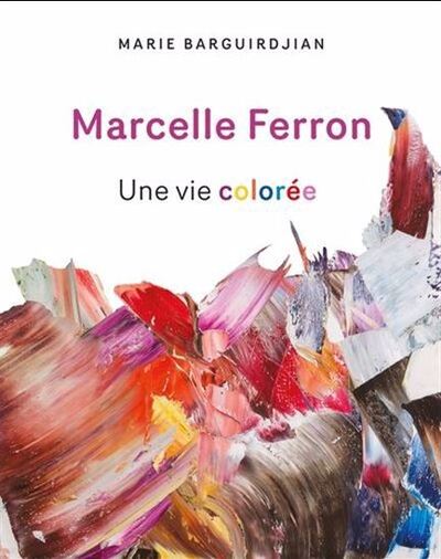 Marcelle Ferron. Une Vie Coloree