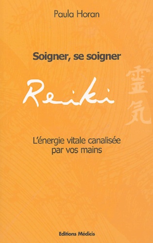 Reiki : Soigner, se soigner - L'√©nergie vitale canalis√©e par vos mains