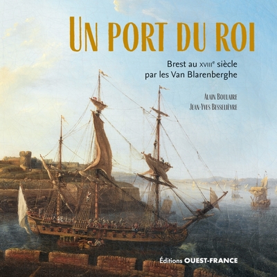 Un port du Roi. Brest au XVIIIe siècle par les Van Blarenberghe - Alain Boulaire