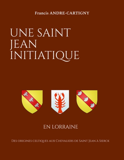 Une Saint Jean Initiatique En Lorraine, Des Origines Celtiques Aux Chevaliers De Saint Jean À Sierck