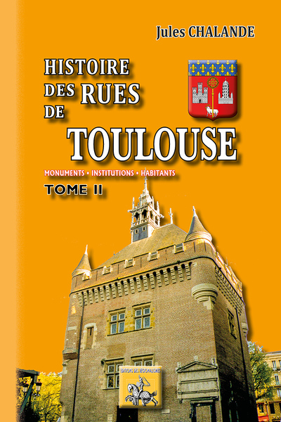 Histoire des rues de Toulouse - Monuments, institutions, habitants. Volume 2