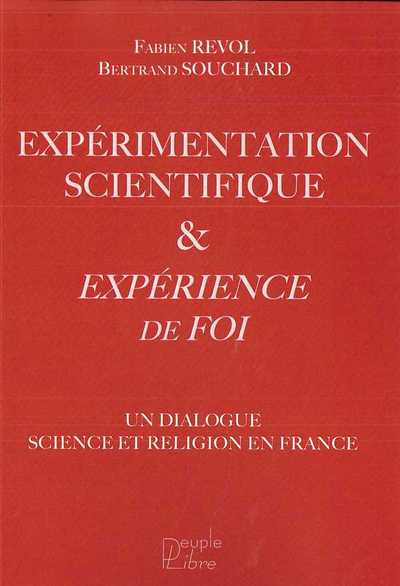 Expérimentation Scientifique Et Expérience De Foi, Un Dialogue Science Et Religion En France - Fabien Revol, Bertrand Souchard