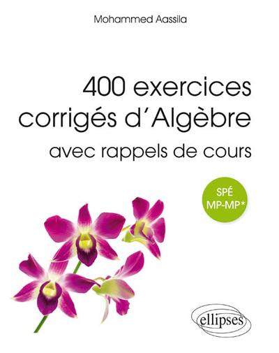 400 exercices corrigés d’algèbre avec rappels de cours pour Spé MP-MP* - Aassila/Mohammed