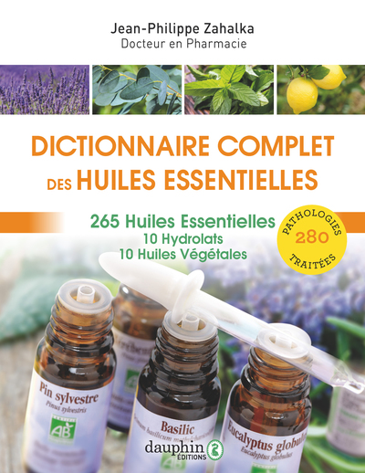 Dictionnaire complet des huiles essentielles - Jean-Philippe Zahalka