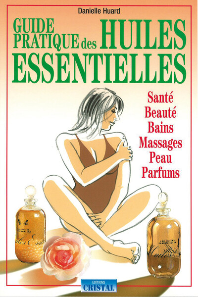 Guide Pratique Des Huiles Essentielles - Santé - Beauté - Bains - Massages - Peau - Parfums, L'Aromathérapie - Danielle Huard