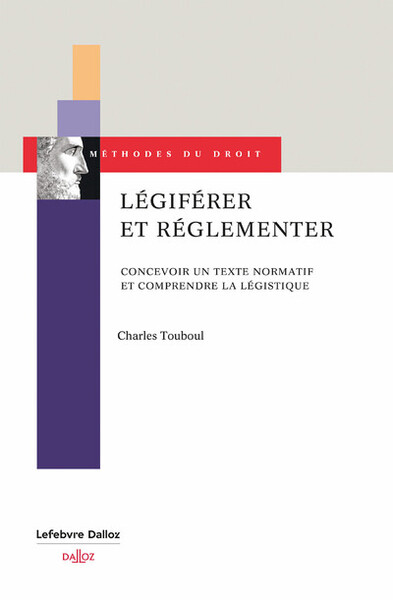 Légiférer Et Réglementer - Concevoir Un Texte Normatif Et Comprendre La Légistique