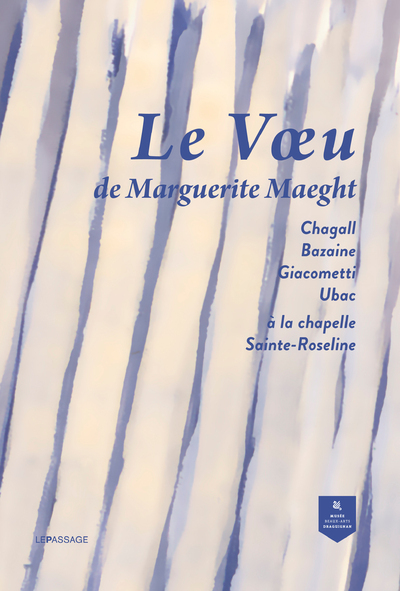 Le voeu de Marguerite Maeght - Chagall, Bazaine, Giacometti, Ubac à la chapelle Sainte-Roseline