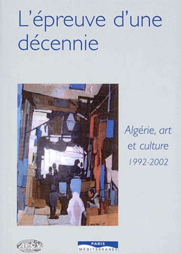 L'épreuve d'une décennie - Algérie, art et culture 1992-2002 - Christiane Chaulet-Achour