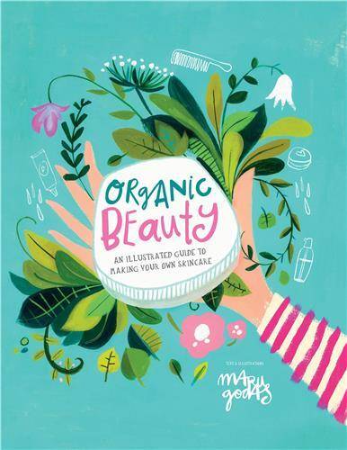 Organic Beauty: An illustrated guide to making your own skincare /anglais - Smith Street