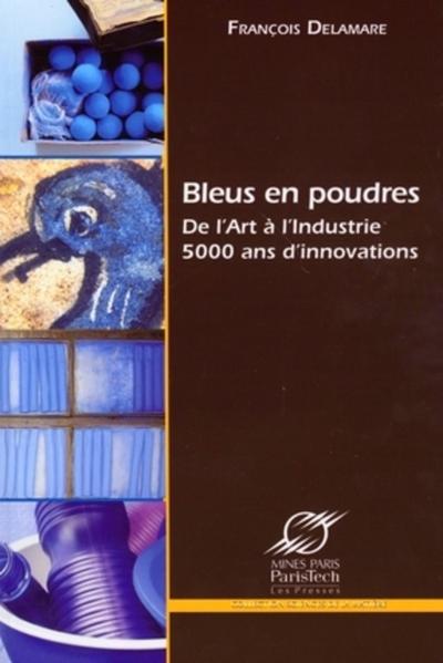 Bleus En Poudres - De L'Art A L'Industrie - 5000 Ans D'Innovations, De L'Art À L'Industrie 5000 Ans D'Innovations - François Delamare