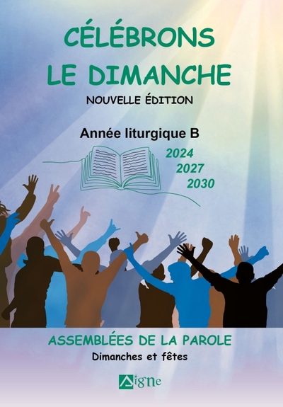 Célébrons le dimanche années B (2024 2027 2030). Assemblées de La Parole, Dimanches et Fêtes - Marcel Metzger