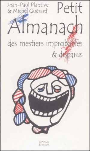 Petit Almanach des mestiers improbables & disparus - Jean-Paul Plantive,Michel Guérard