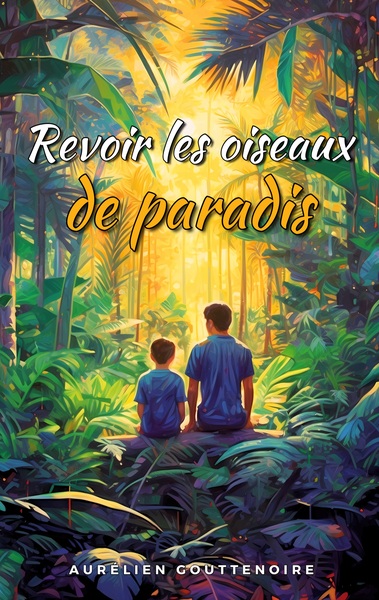 Revoir les oiseaux de paradis - Aurélien Gouttenoire