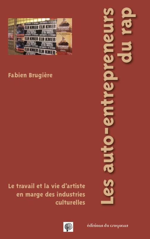 Les Auto-Entrepreneurs Du Rap - Le Travail Et La Vie D Artiste En Marge Des Industries Culturelles - Brugiere Fabien