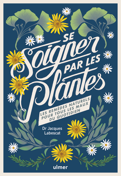 Se soigner par les plantes - Les remèdes naturels pour tous les maux du quotidien - Jacques Labescat