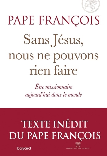 Sans Jésus nous ne pouvons rien faire. Etre missionnaire aujourd'hui dans le monde