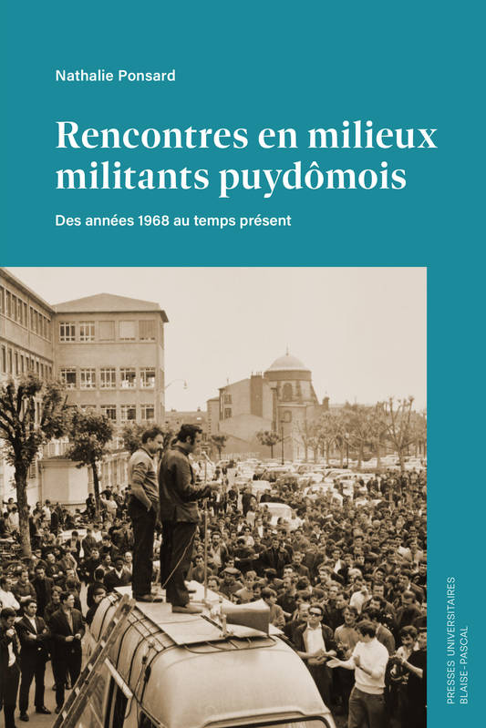 Rencontres En Milieux Militants Puydomois. Des Annees 1968 Au Temps Present - Ponsard Nathalie