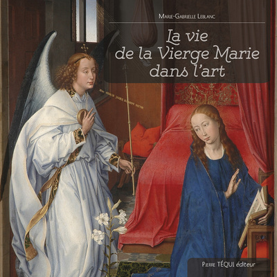 La vie de la Vierge Marie dans l’art - Marie-Gabrielle Leblanc, John Pole