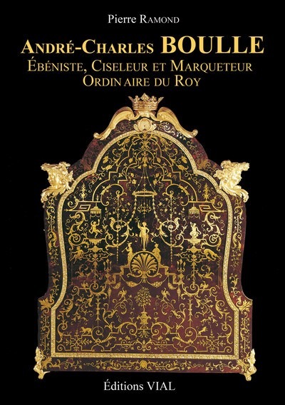 André-Charles Boulle / ébéniste, ciseleur et marqueteur du roy