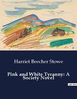 Pink and White Tyranny: A Society Novel - Harriet Beecher Stowe