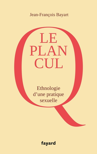 Le Plan Q - Ethnographie D'Une Pratique Sexuelle, Ethnographie D'Une Pratique Sexuelle - Jean-François Bayart