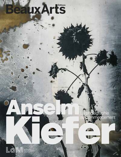 Anselm Kiefer. La Photographie Au Commencement, Au Lam