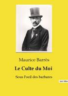 Le Culte du Moi - Maurice Barrès