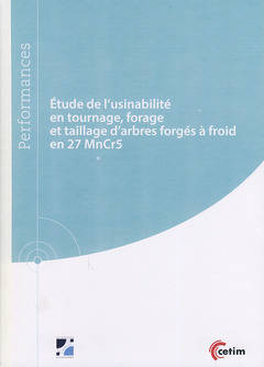 Étude De L'Usinabilité En Tournage, Forage Et Taillage D'Arbres Forgés À Froid En 27 Mncr5 - Alexandre Fleurentin, Cécile Combe