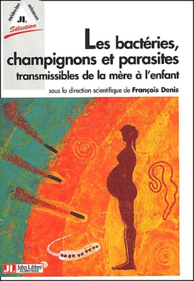 Les Bacteries, Champignons Et Parasites Transmissibles De   La Mere A L'Enfant - François Denis