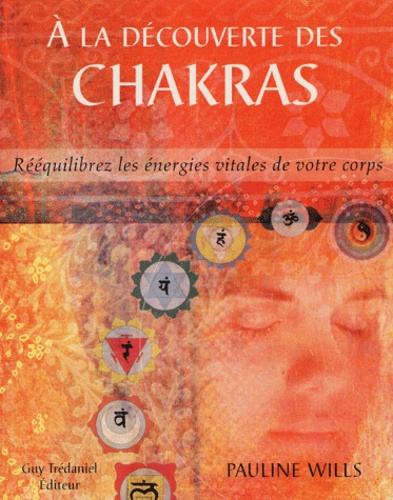 A la decouverte des chakras - Rééquilibrez les énergies vitales de votre corps