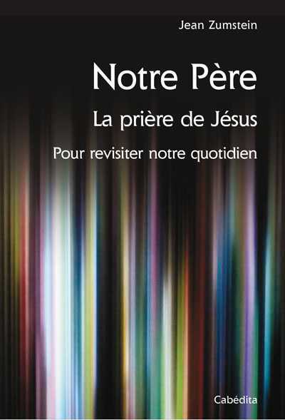 Notre Père - La prière de Jésus - Jean ZUMSTEIN