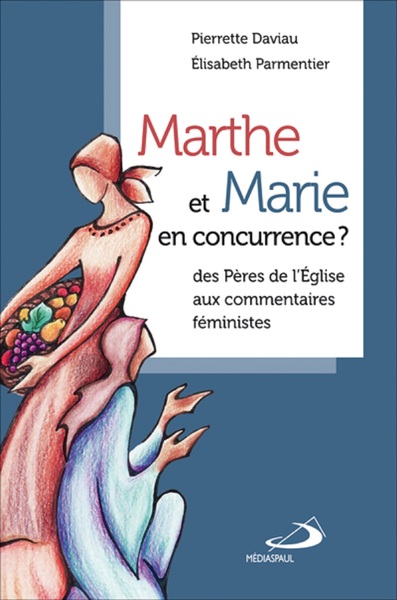 Marthe et Marie en concurrence ? / Des Pères de l'Eglise aux commentaires féministes