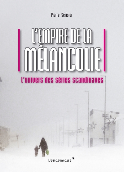 L’Empire de la mélancolie - L’univers des séries scandinaves - Pierre SÉRISIER