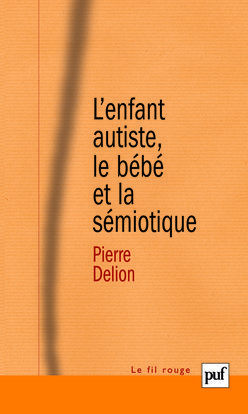 L'enfant autiste, le bébé et la sémiotique - Pierre Delion