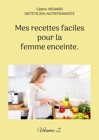 Mes Recettes Faciles Pour La Femme Enceinte., Volume 2.