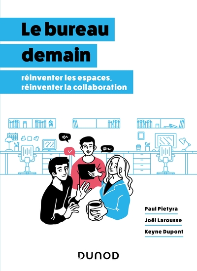 Le Bureau Demain, Réinventer Les Espaces, Réinventer La Collaboration - Keyne Dupont, Joël Larousse, Paul Pietyra