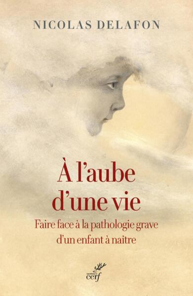 A l'aube d'une vie - Faire face à la pathologie grave d'un enfant à naître