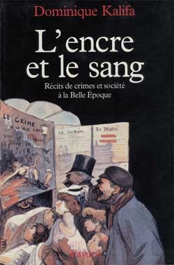 L'Encre Et Le Sang, Récits De Crimes Et Société À La Belle Epoque