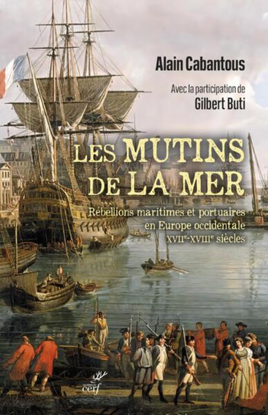 Les Mutins de la mer - Rébellions maritimes et portuaires en Europe occidentale (XVIIe-XVIIIe siècles) - Alain Cabantous