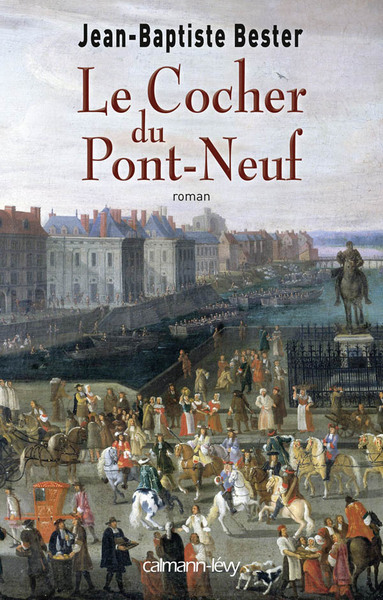 Le Cocher Du Pont Neuf, Roman - Jean-Baptiste Bester