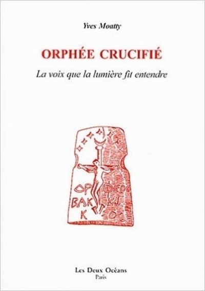 Orphée Crucifié - La Voix De La Lumière Fit Entendre, La Voix Que La Lumière Fit Entendre