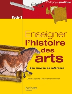 Enseigner l'histoire des arts au cycle 3 - Daniel Lagoutte