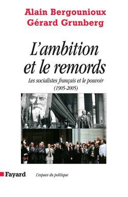 L'ambition et le remords - Les socialistes français et le pouvoir (1905-2005) - 