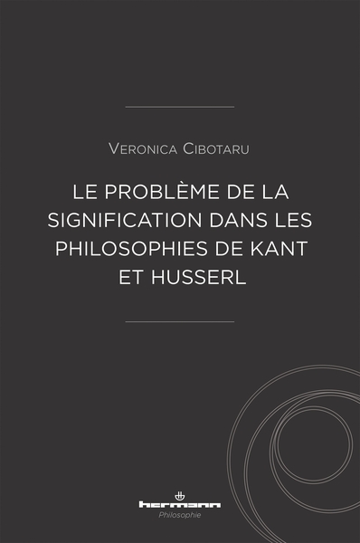 Le problème de la signification dans les philosophies de Kant et Husserl - Veronica Cibotaru