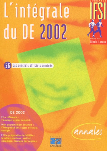 L'Intégrale du DE 2002 - 56 Cas Concrets Officiels Corrigés - etudiants IFSI, dirigee par Nicole Loraux - de 2002 : la reference : l'ouvrage le plus complet- entrainement intensif : integralite des sujets officiels corriges, preparation infaillible: les..