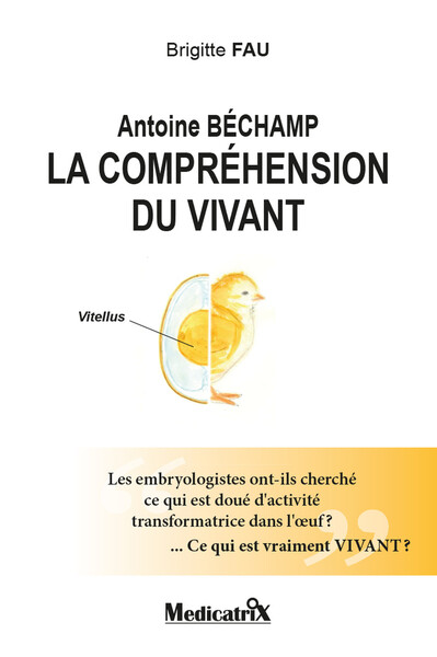 Antoine Béchamp - La compréhension du vivant - Les embryologistes ont-ils cherché ce qui est doué d'activité...