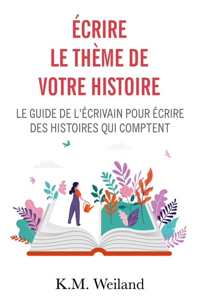 Écrire Le Thème De Votre Histoire, Le Guide De L'Écrivain Pour Écrire Des Histoires Qui Comptent