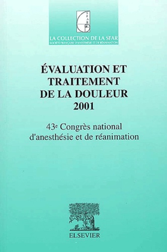 Evaluation et traitement de la douleur 2001 - 43e Congrès national d'anesthésie et de réanimation - La Collection de la Sfar. - Congrès national d'anesthésie et de réanimation