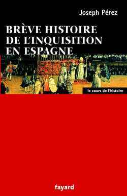 Brève histoire de l'Inquisition en Espagne - Joseph Pérez