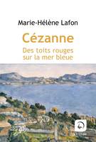 Cézanne - Des toits rouges sur la mer bleue - Marie-Hélène Lafon